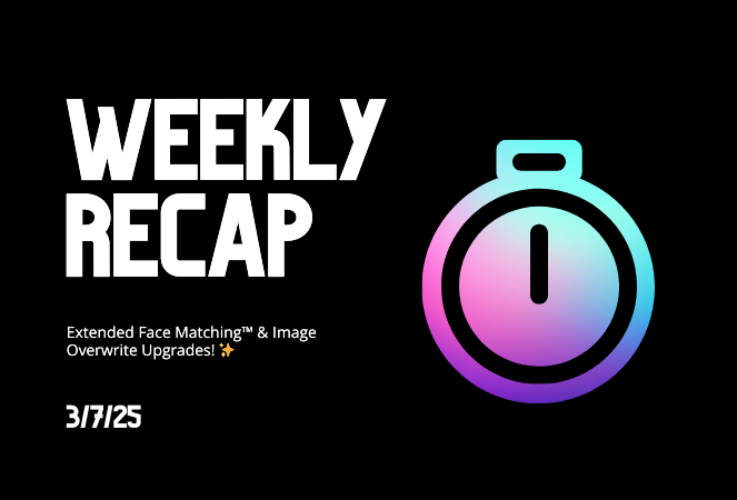 Weekly Recap: Extended Face Matching™ & Image Overwrite Upgrades! ✨