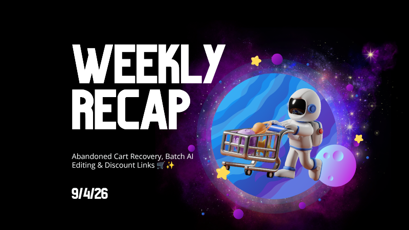 Weekly Recap: Abandoned Cart Recovery, Batch AI Editing & Discount Links πβ¨