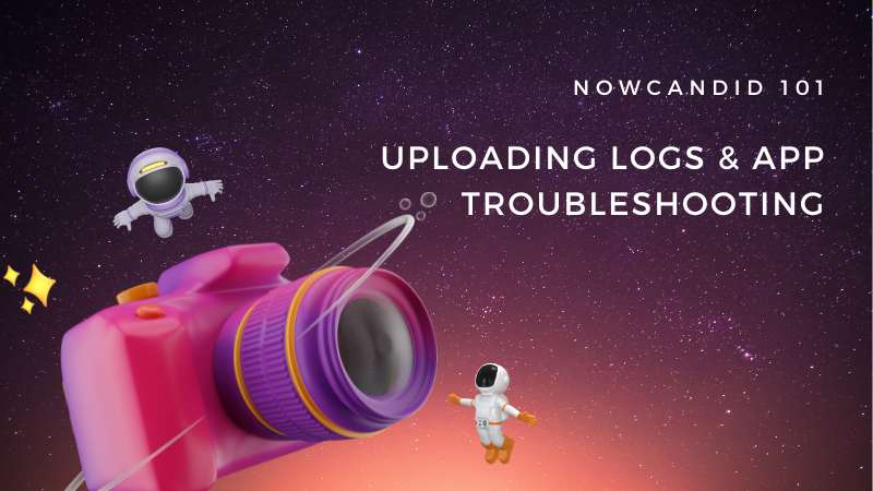 NowCandid 101: Uploading Logs & App Troubleshooting