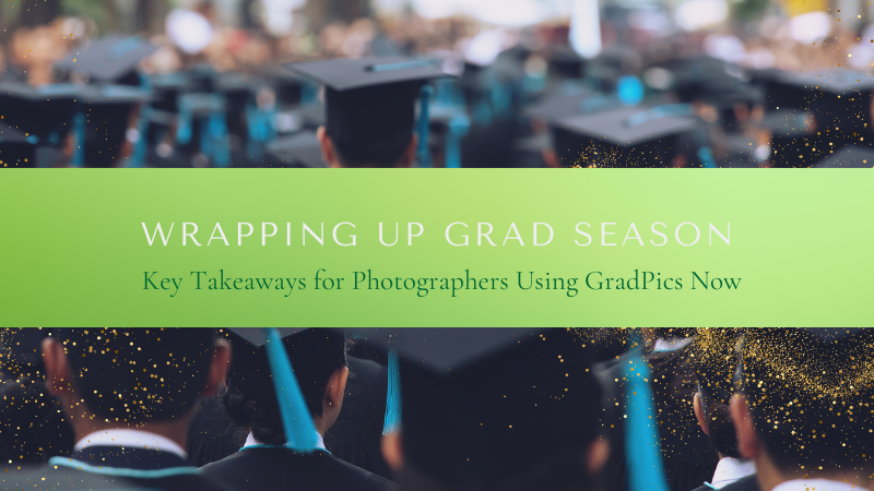 Wrapping Up Grad Season: Key Takeaways for Photographers Using GradPics Now