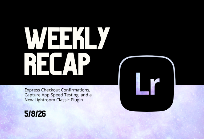 Weekly Recap: Express Checkout Confirmations, Capture App Speed Testing, and a New Lightroom Classic Plugin