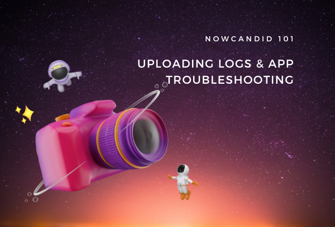 NowCandid 101: Uploading Logs & App Troubleshooting