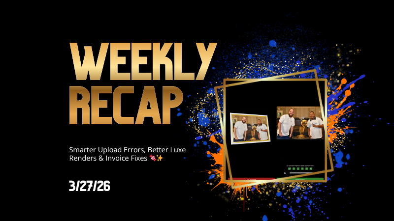 Weekly Recap: Smarter Upload Errors, Better Luxe Renders & Invoice Fixes ๐ฌโจ