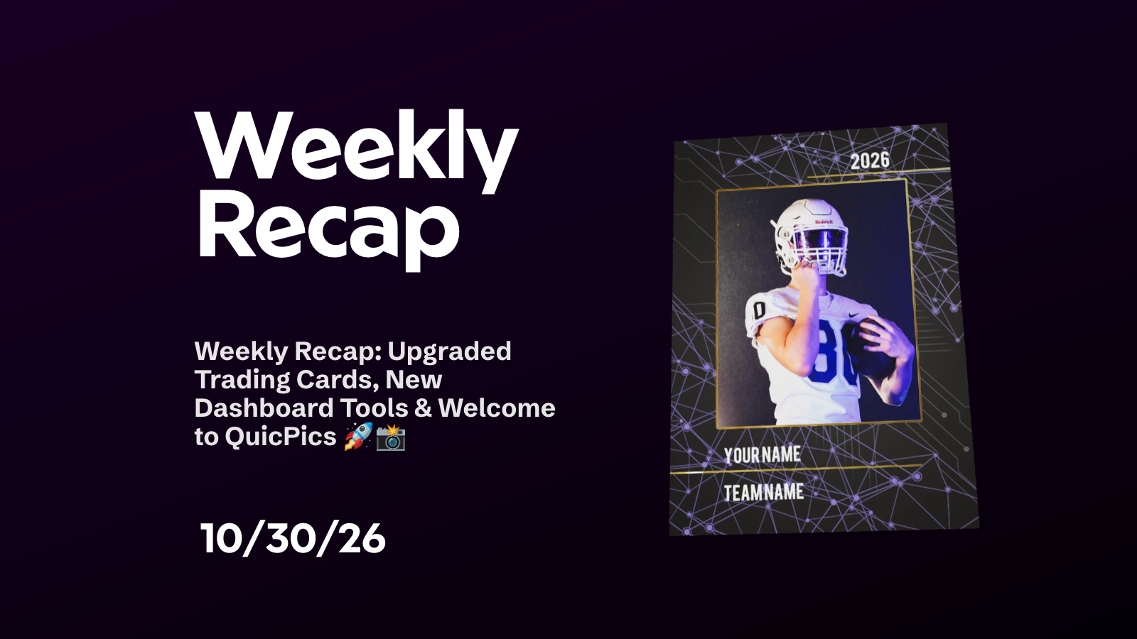 Graphic with large text “Weekly Recap,” the subtitle “Upgraded Trading Cards, New Dashboard Tools & Welcome to QuicPics,” date 10/30/26, and a sample football trading card labeled 2026, YOUR NAME, TEAMNAME.